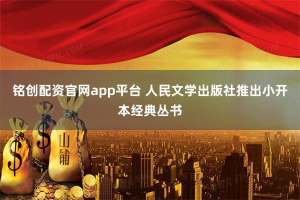 铭创配资官网app平台 人民文学出版社推出小开本经典丛书