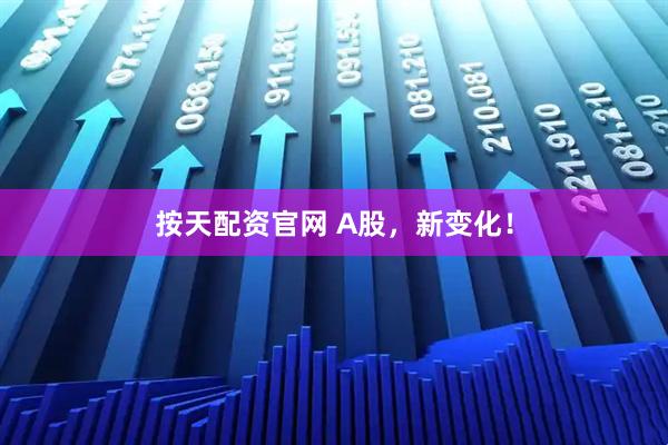 按天配资官网 A股，新变化！